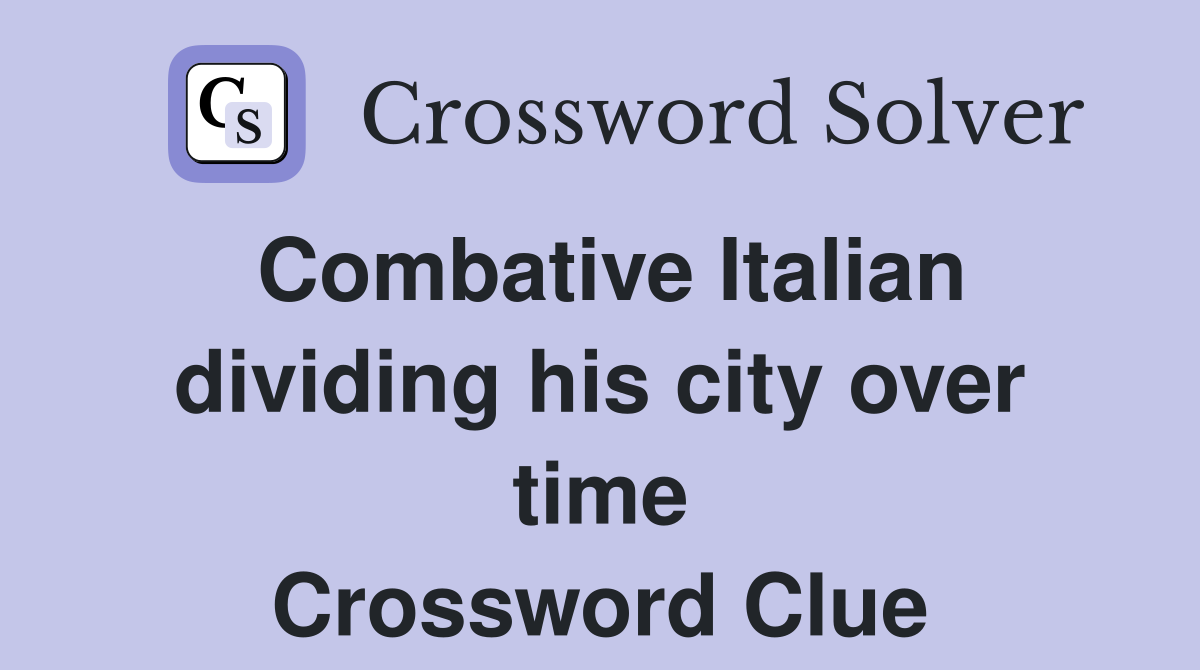 Combative Italian dividing his city over time Crossword Clue