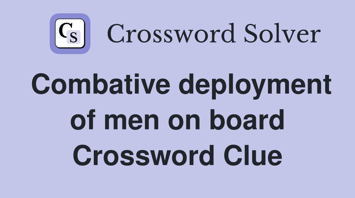 Combative deployment of men on board Crossword Clue