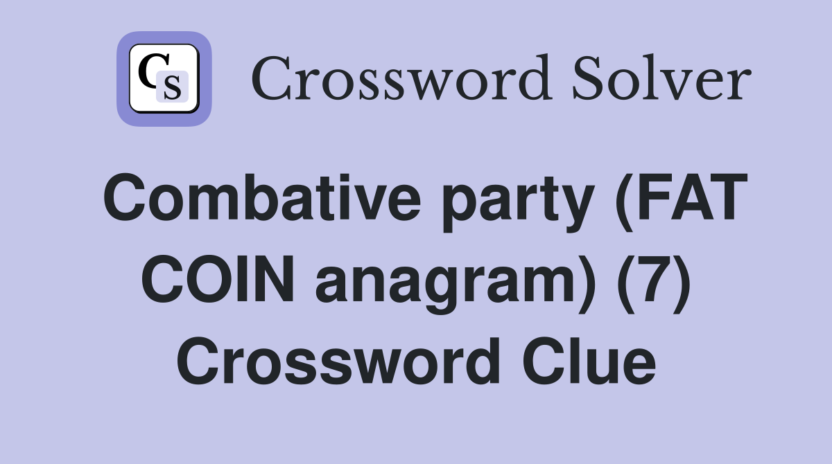 Combative party (FAT COIN anagram) (7) Crossword Clue