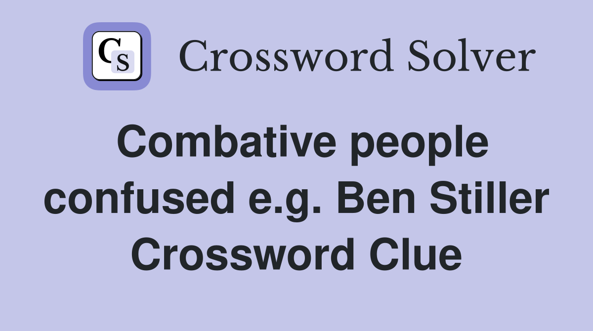 Combative people confused e.g. Ben Stiller Crossword Clue