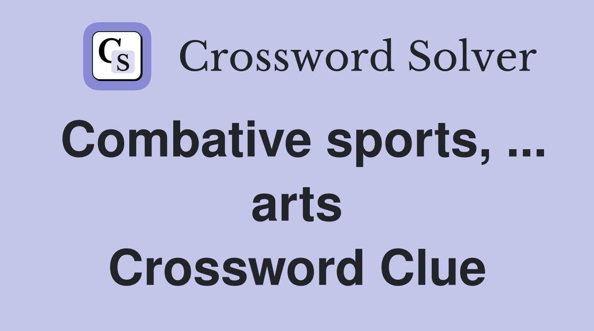 Combative sports, ... arts Crossword Clue