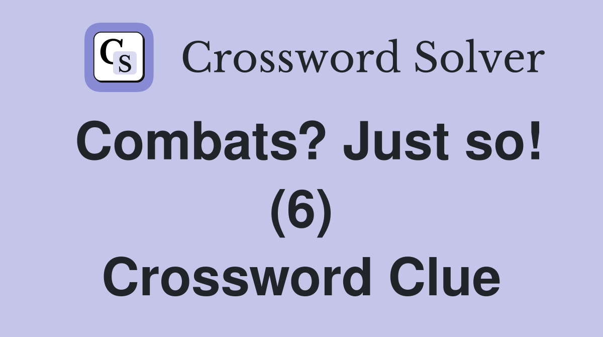 Combats? Just so! (6) Crossword Clue