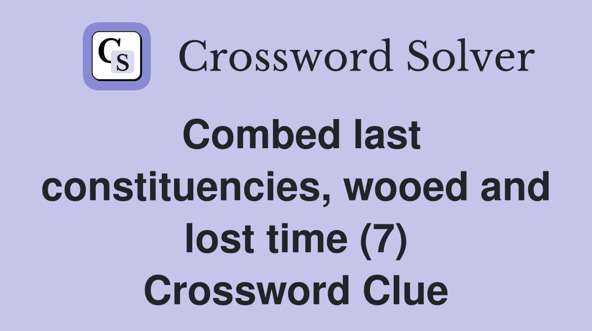 Combed last constituencies, wooed and lost time (7) Crossword Clue