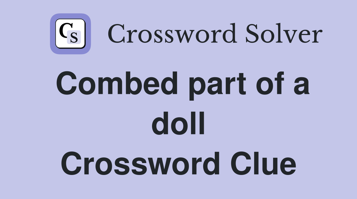 Combed part of a doll Crossword Clue