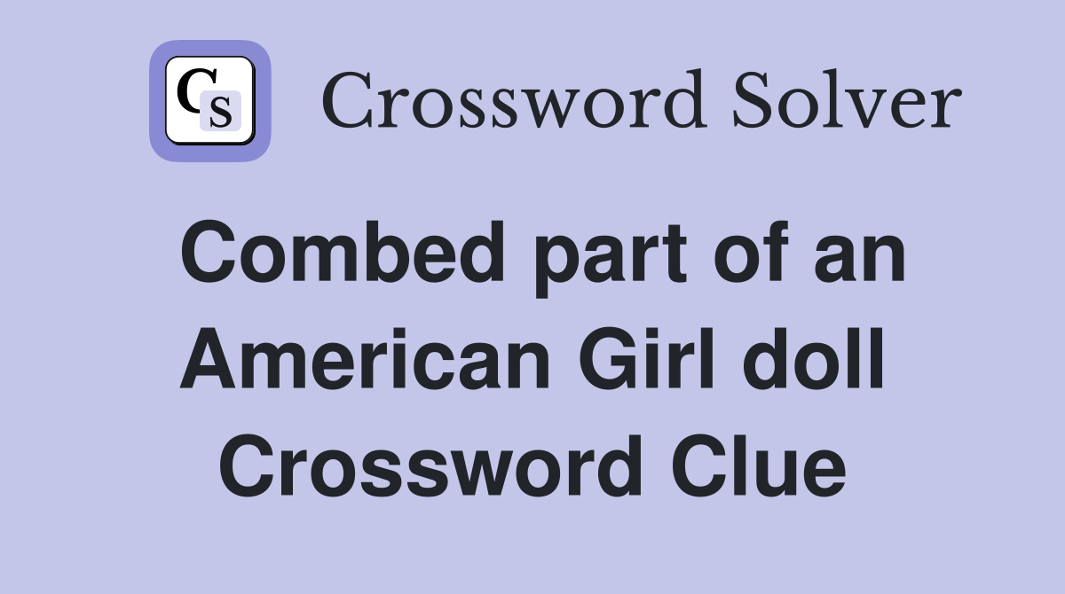 Combed part of an American Girl doll Crossword Clue