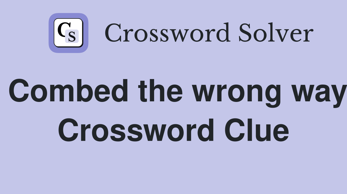 Combed the wrong way Crossword Clue