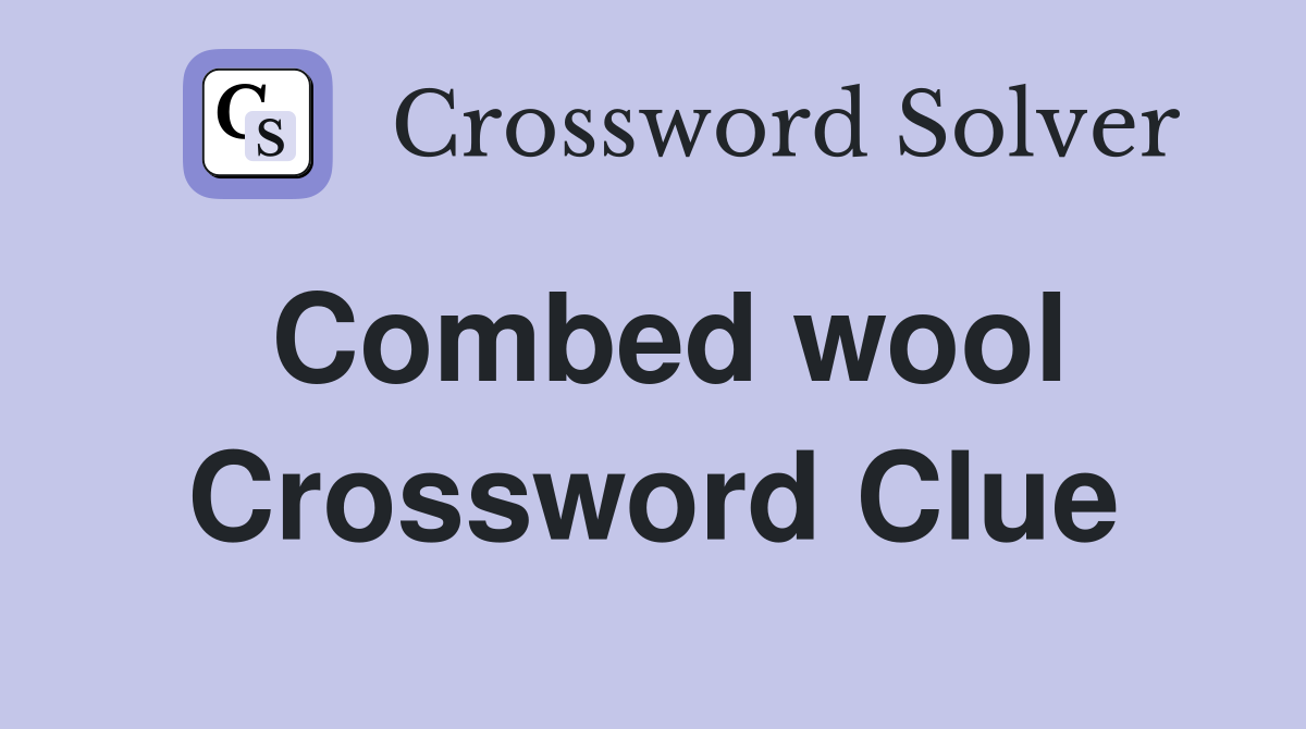 Combed wool Crossword Clue