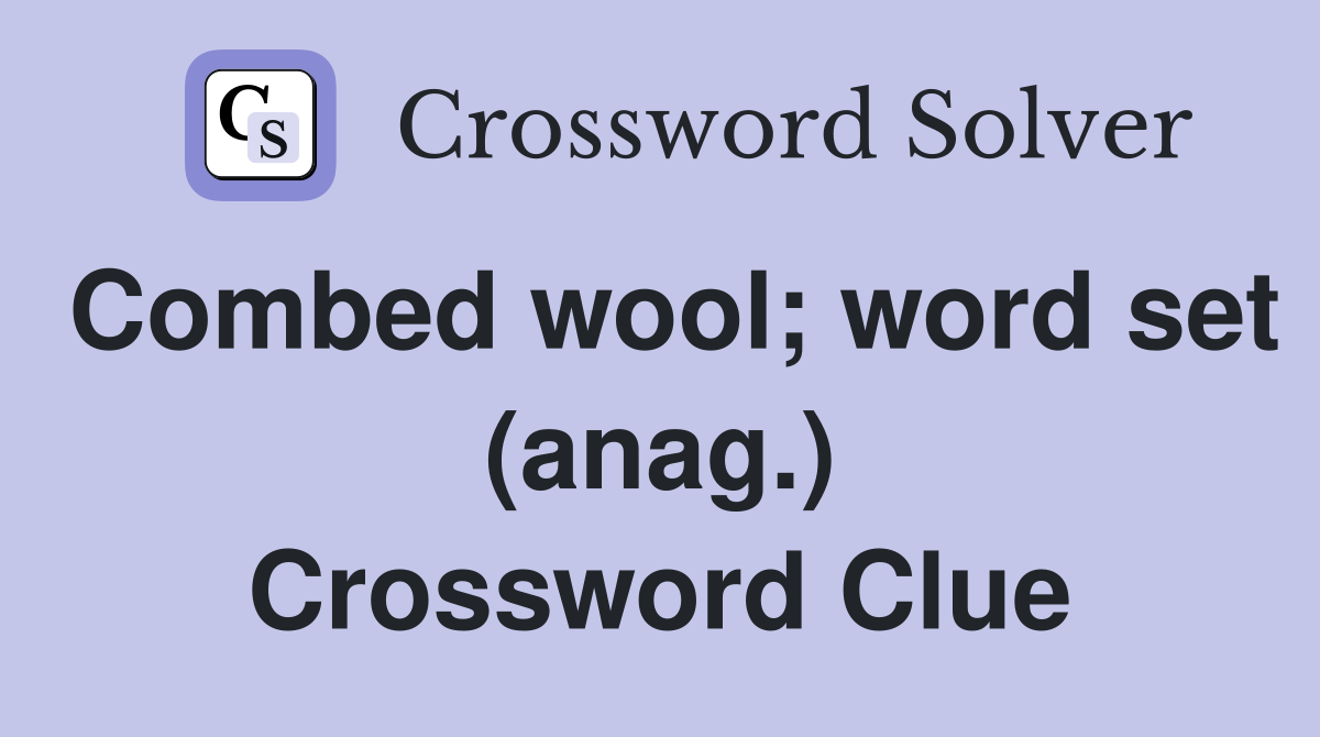 Combed wool; word set (anag.) Crossword Clue