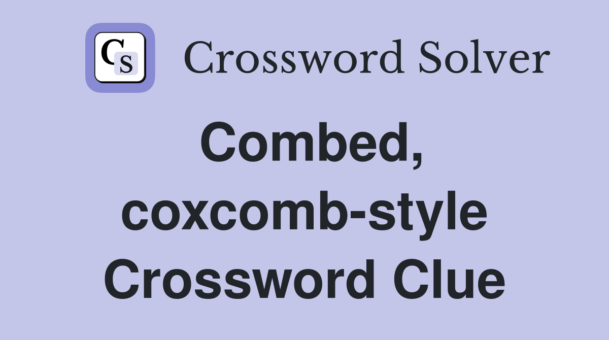 Combed, coxcomb-style Crossword Clue