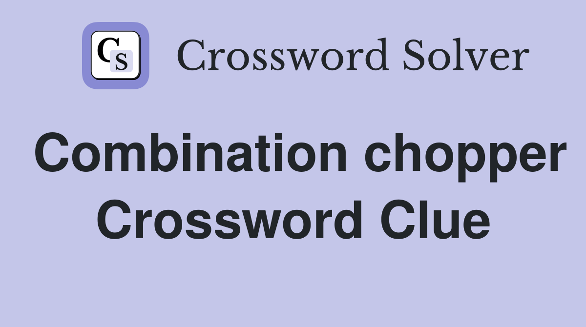 Combination chopper Crossword Clue