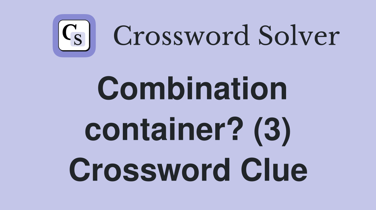 Combination container? (3) Crossword Clue