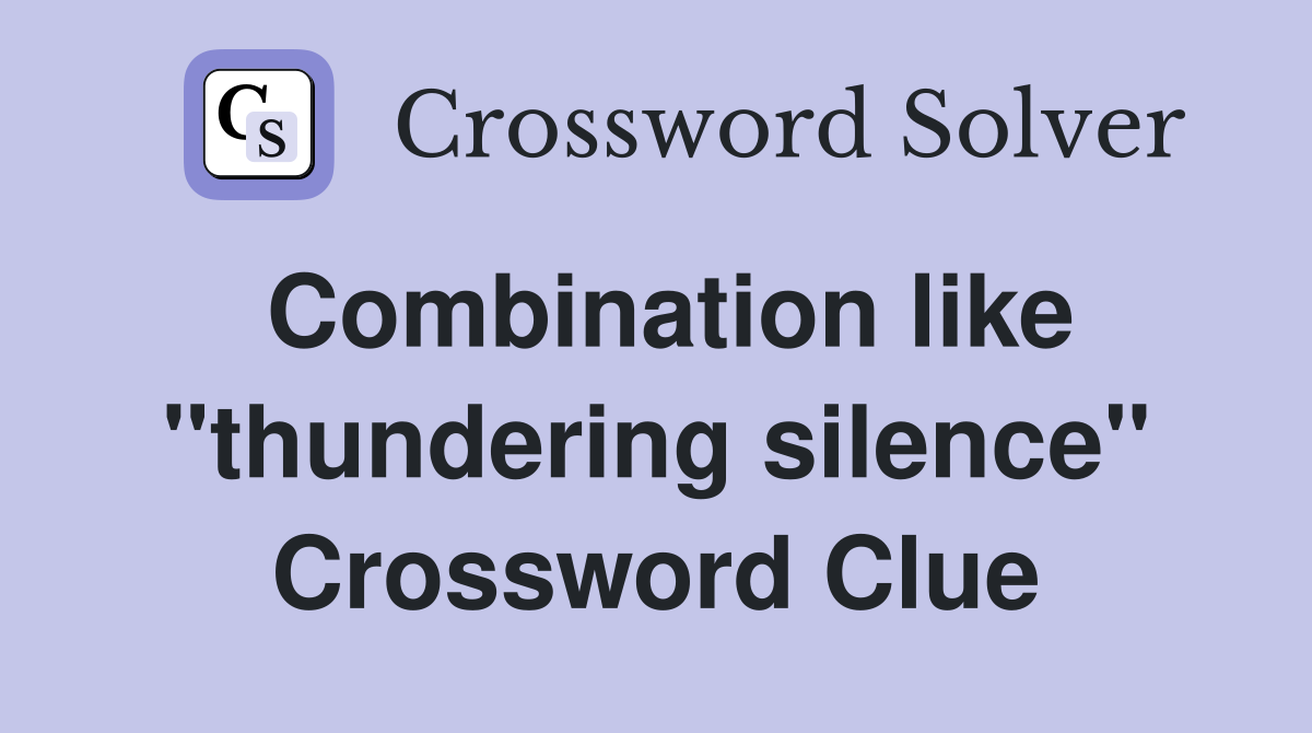 Combination like "thundering silence" Crossword Clue