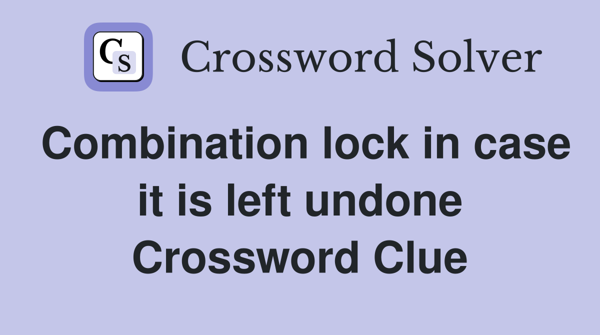 Combination lock in case it is left undone Crossword Clue