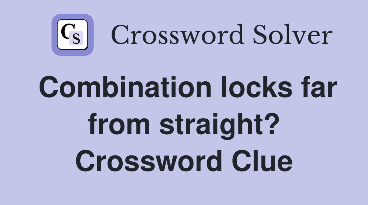 Combination locks far from straight? Crossword Clue