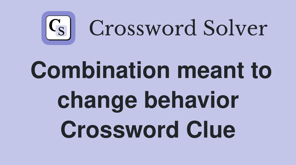 Combination meant to change behavior Crossword Clue