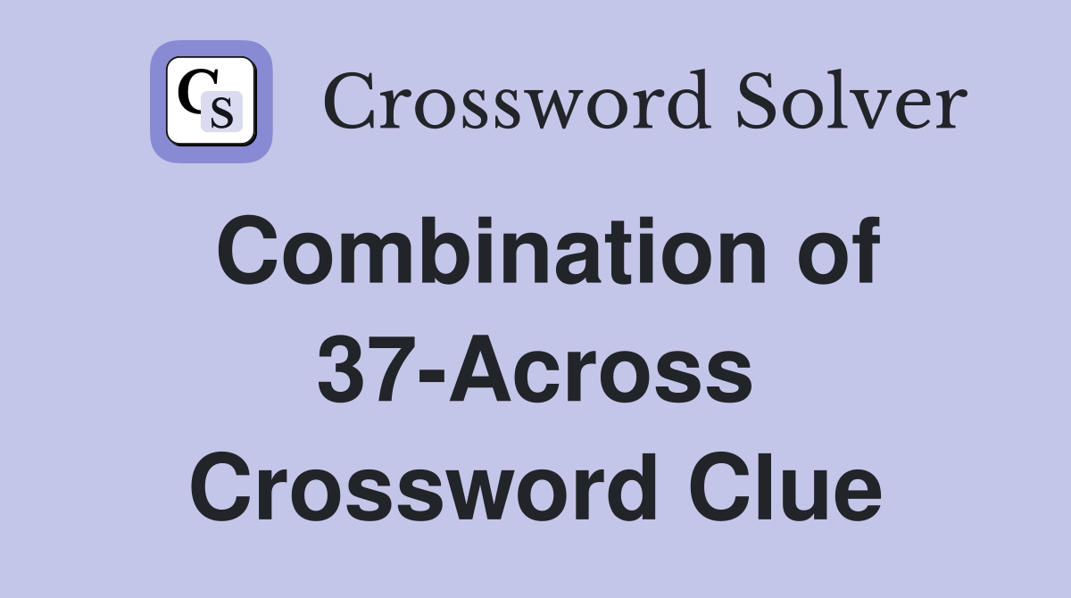 Combination of 37-Across Crossword Clue