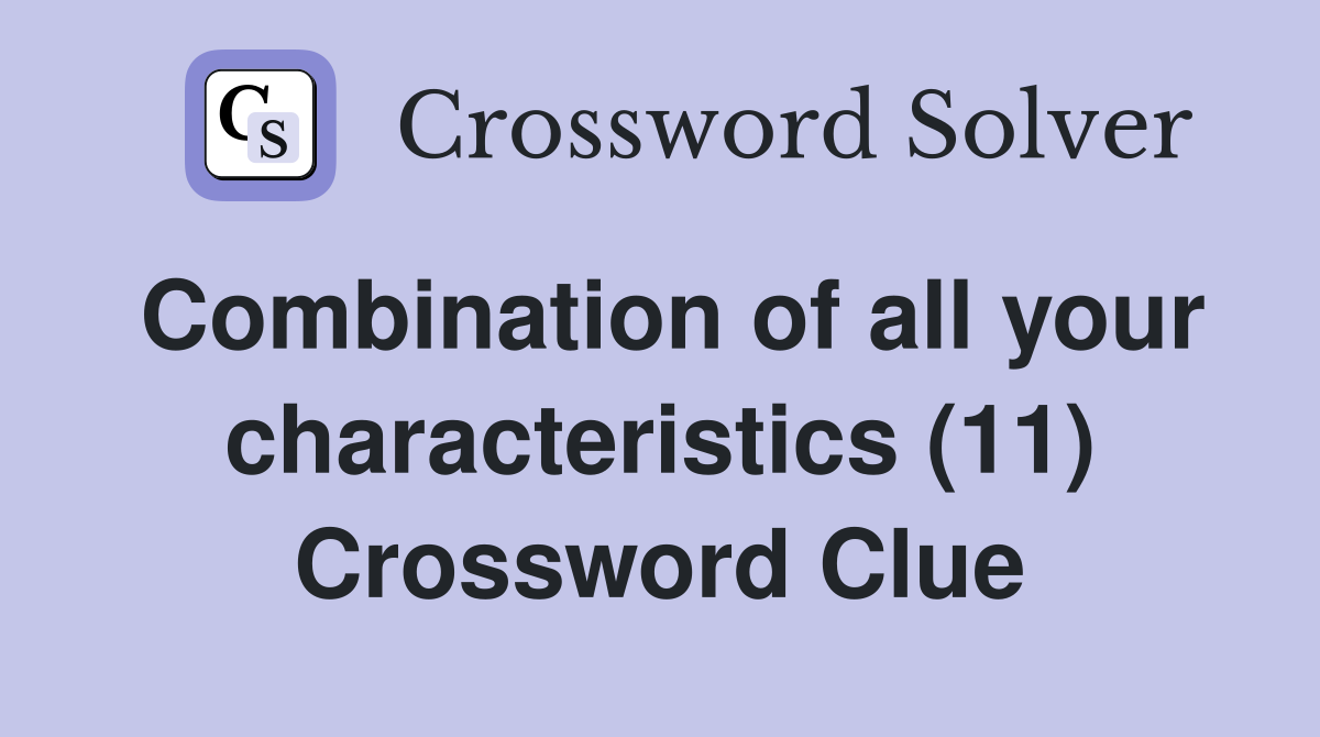 Combination of all your characteristics (11) Crossword Clue
