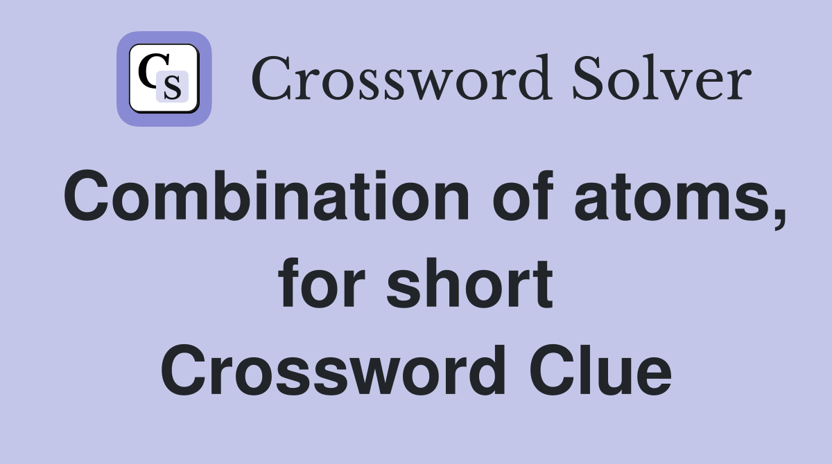 Combination of atoms, for short Crossword Clue
