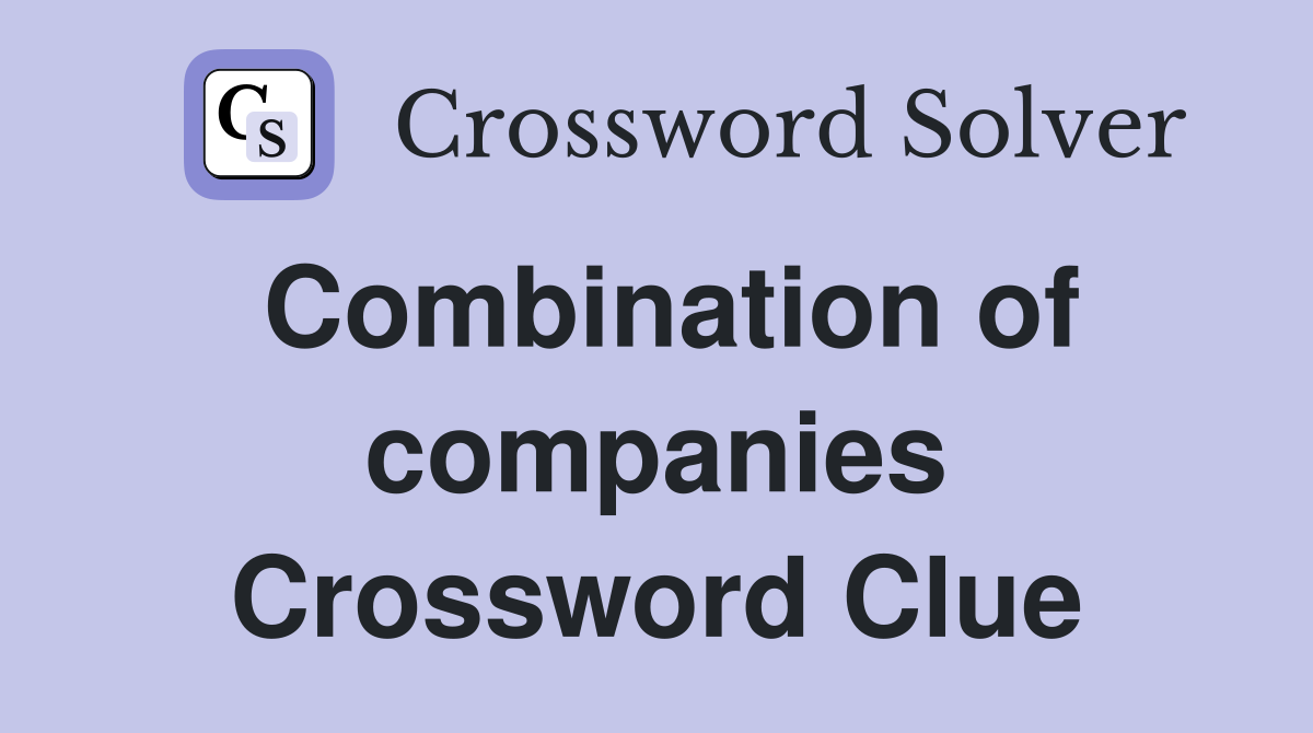 Combination of companies Crossword Clue