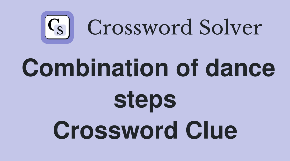 Combination of dance steps Crossword Clue