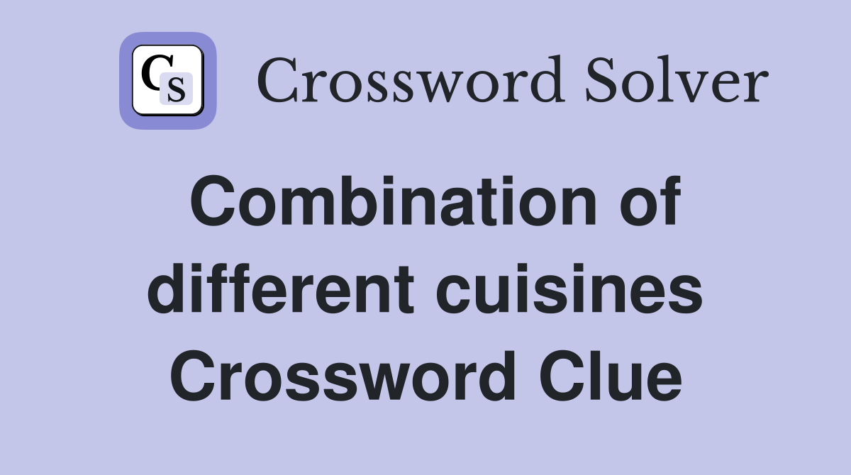Combination of different cuisines Crossword Clue