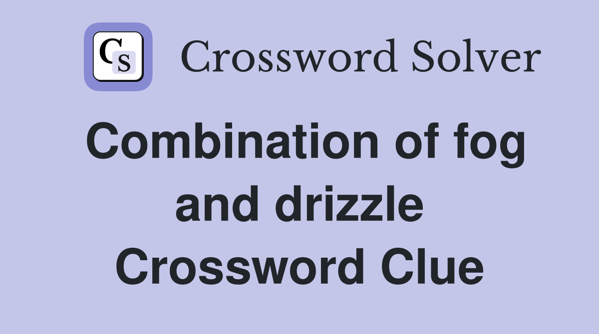 Combination of fog and drizzle Crossword Clue