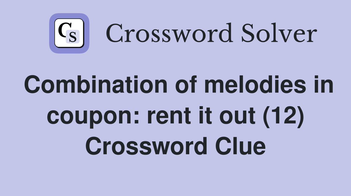 Combination of melodies in coupon: rent it out (12) Crossword Clue