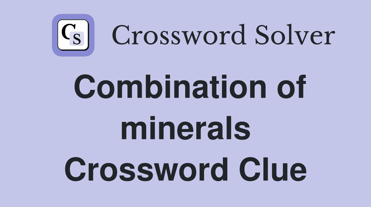 Combination of minerals Crossword Clue