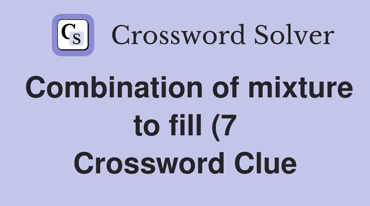 Combination of mixture to fill (7) Crossword Clue Answers Crossword Combination of mixture to fill (7) Crossword Clue Answers Crossword
