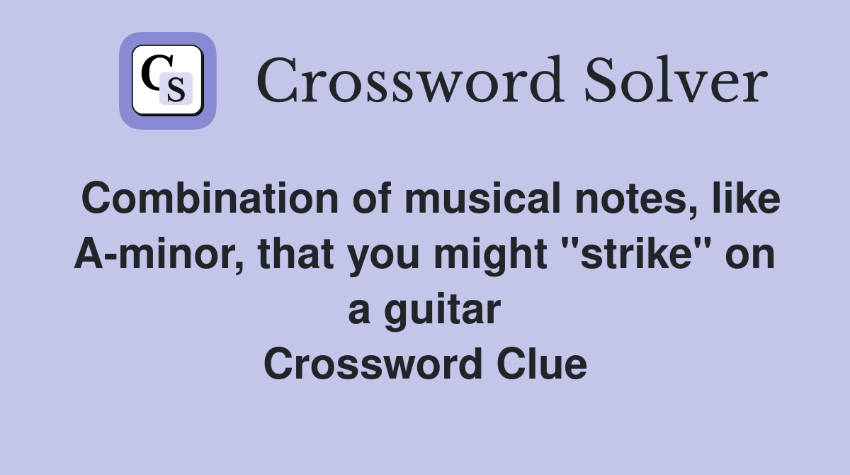 Combination of musical notes, like A-minor, that you might "strike" on a guitar Crossword Clue