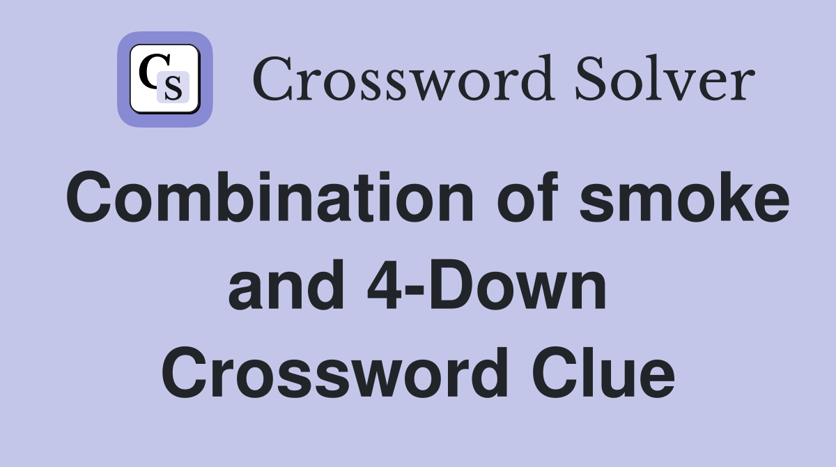 Combination of smoke and 4-Down Crossword Clue