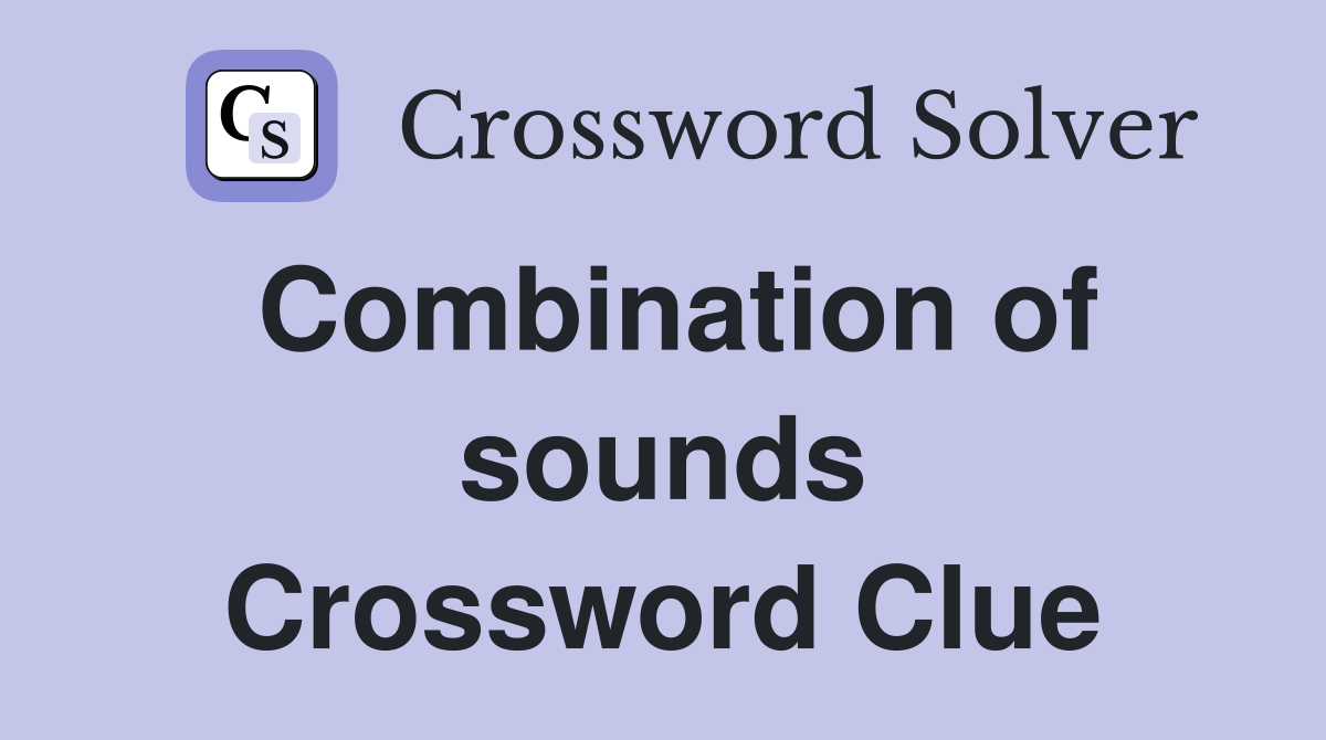 Combination of sounds Crossword Clue