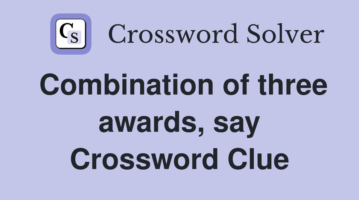 Combination of three awards, say Crossword Clue