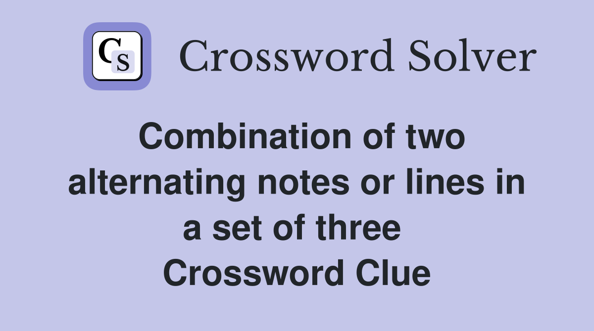 Combination of two alternating notes or lines in a set of three  Crossword Clue