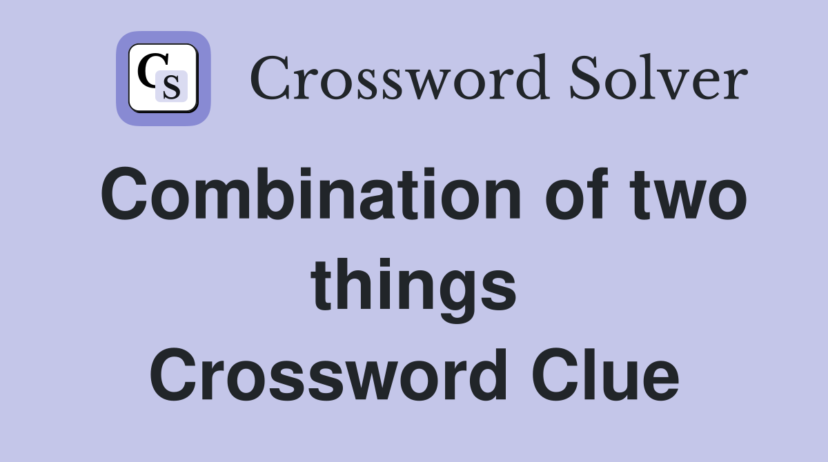 Combination of two things Crossword Clue
