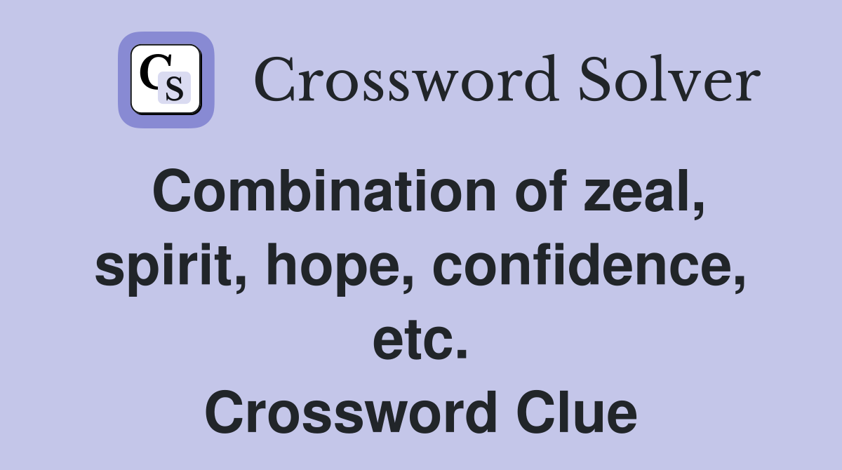 Combination of zeal, spirit, hope, confidence, etc. Crossword Clue