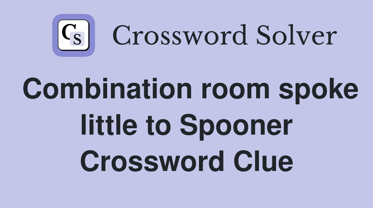 Combination room spoke little to Spooner Crossword Clue