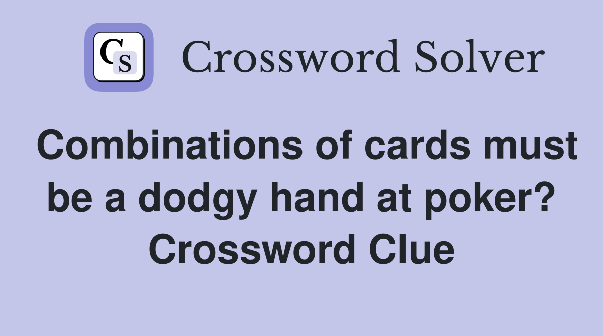 Combinations of cards must be a dodgy hand at poker? Crossword Clue