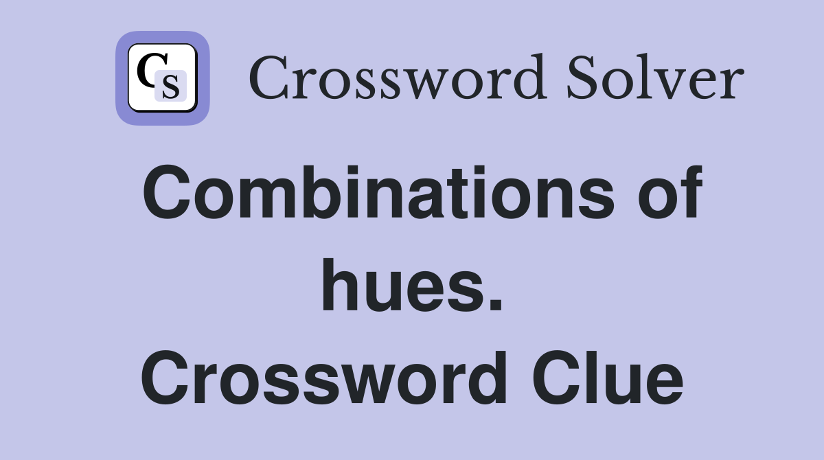 Combinations of hues. Crossword Clue