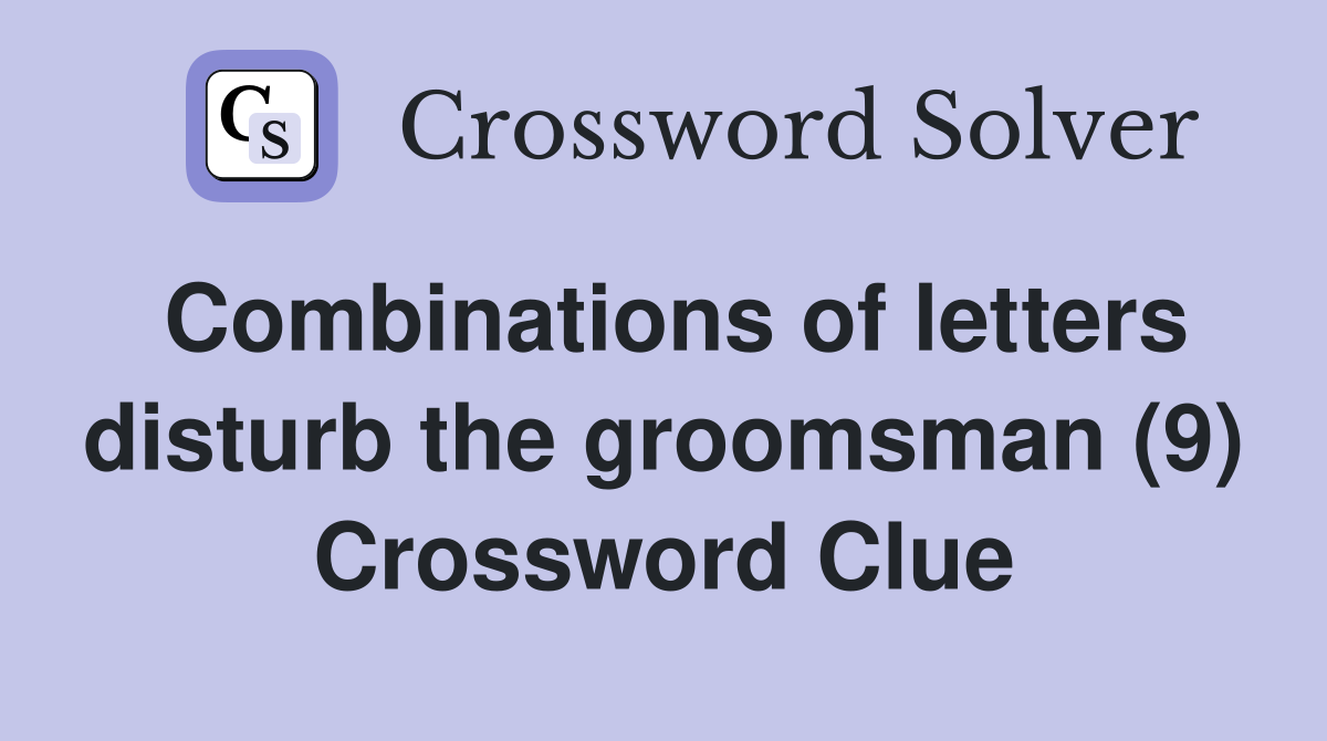 Combinations of letters disturb the groomsman (9) Crossword Clue