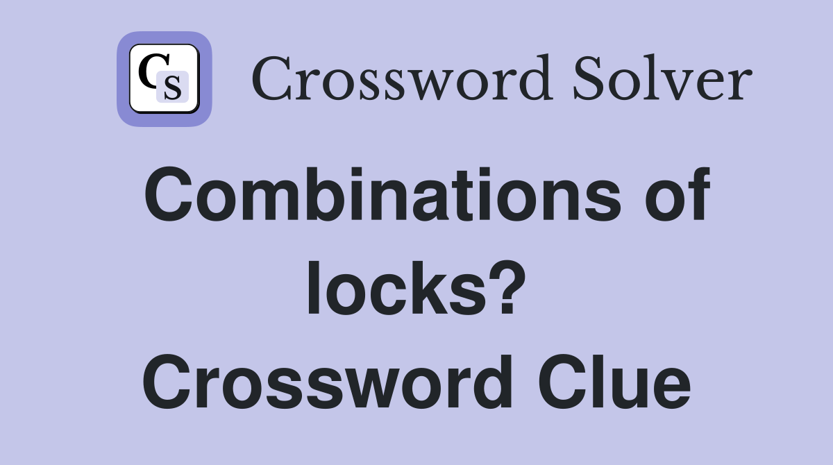 Combinations of locks? Crossword Clue