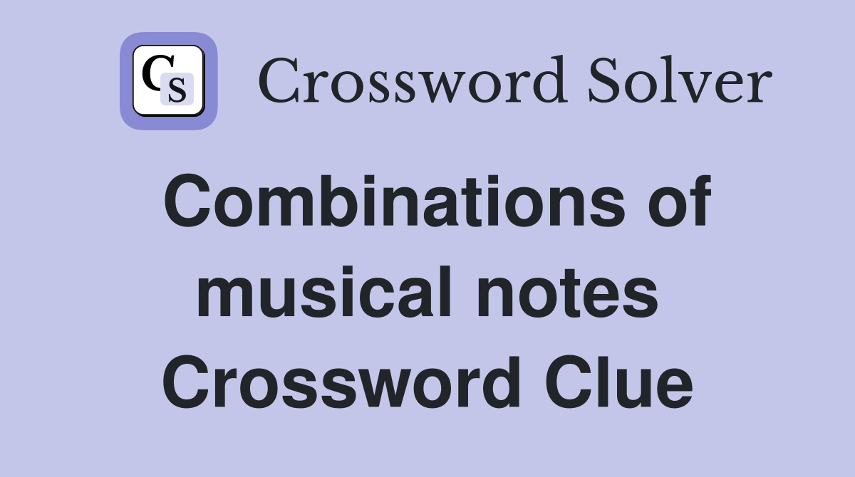 Combinations of musical notes Crossword Clue