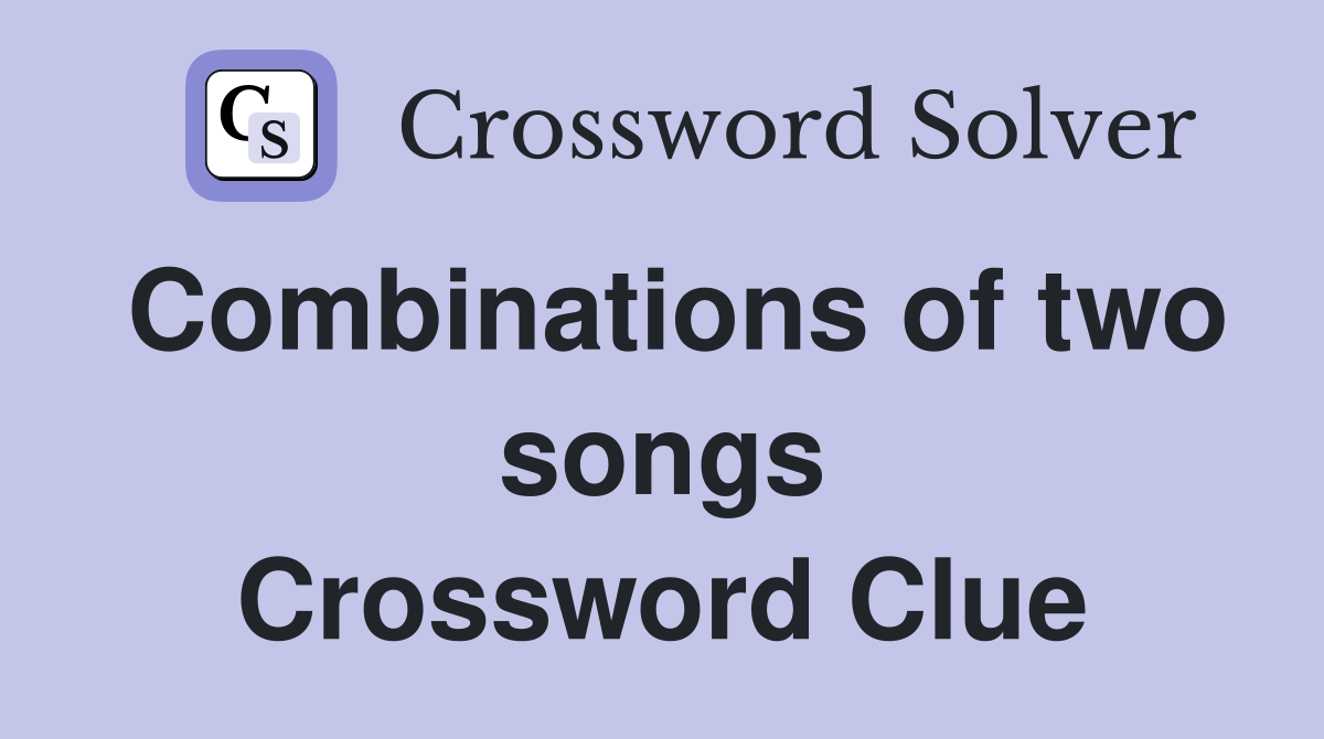 Combinations of two songs Crossword Clue