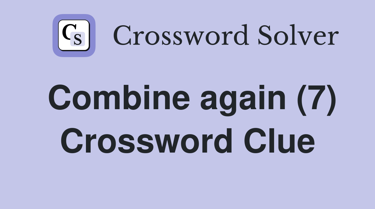 Combine again (7) Crossword Clue