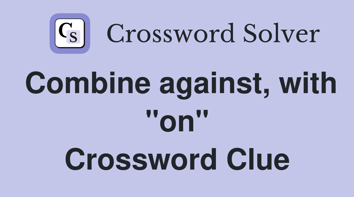 Combine against, with "on" Crossword Clue