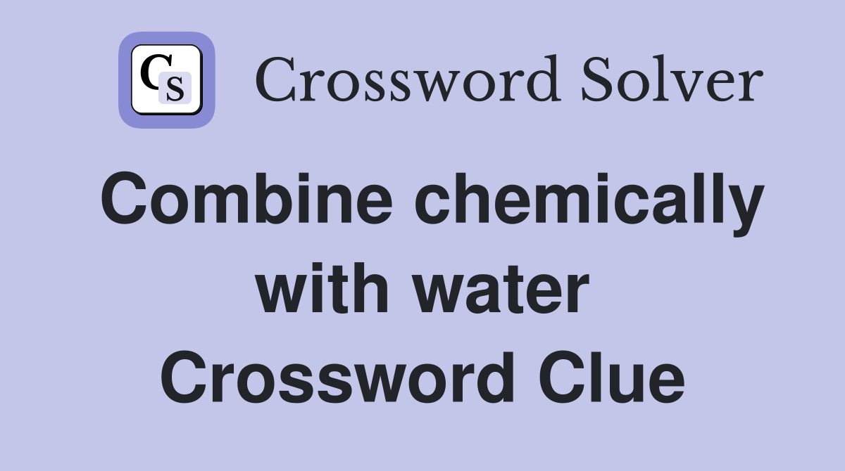 Combine chemically with water Crossword Clue