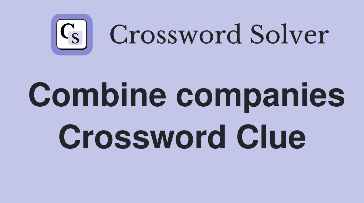 Combine companies Crossword Clue