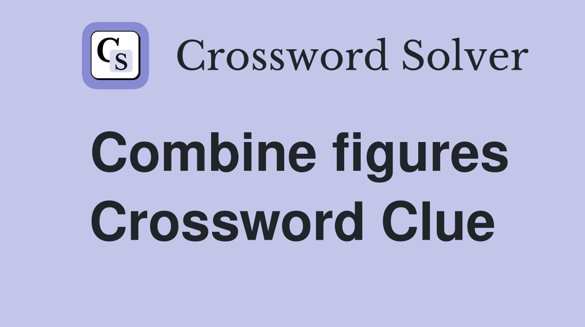 Combine figures Crossword Clue