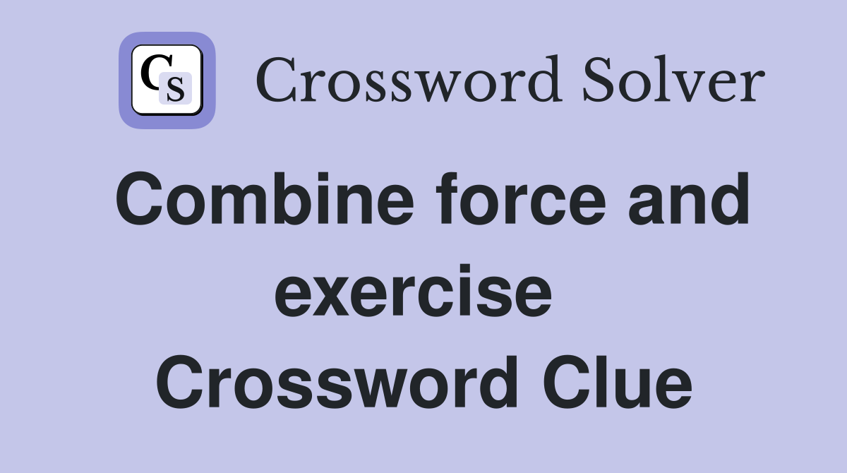 Combine force and exercise  Crossword Clue