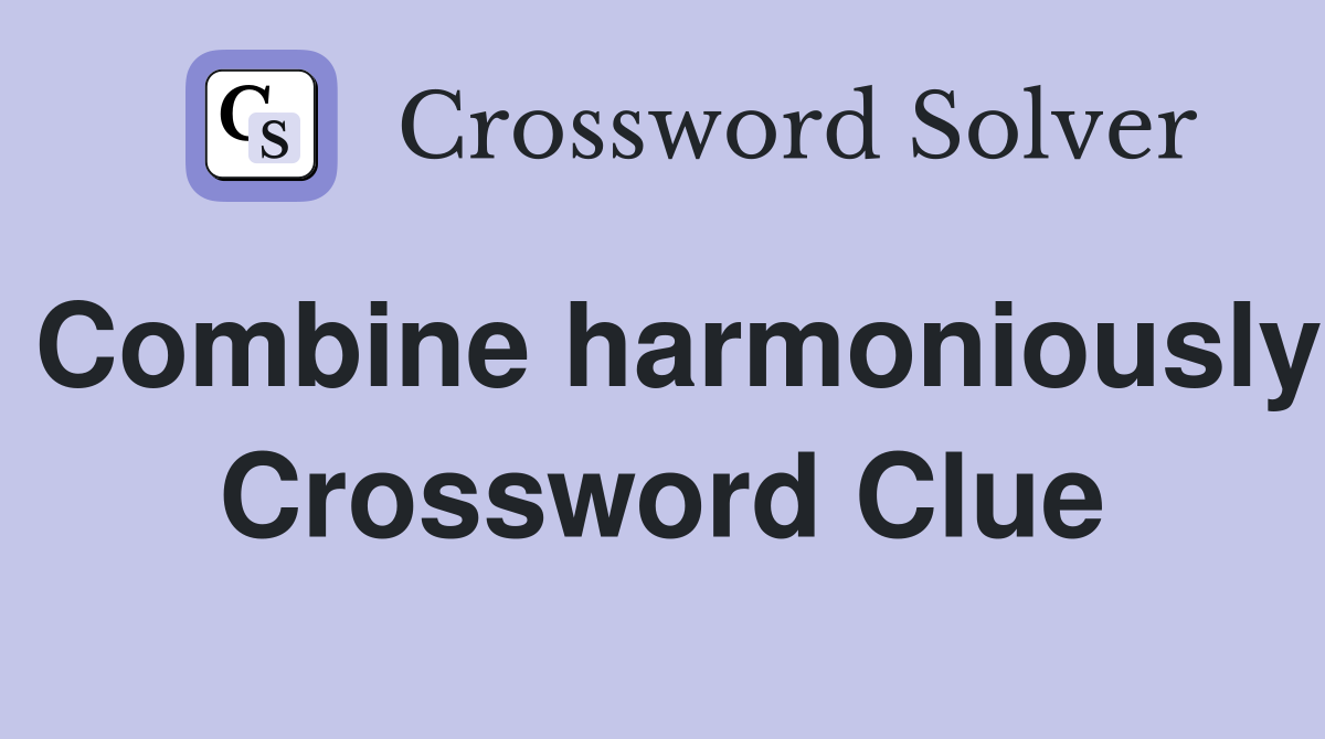 Combine harmoniously Crossword Clue
